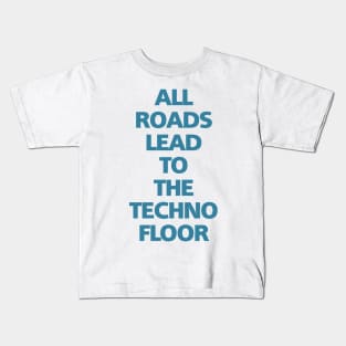 ALL ROADS LEAD TO THE TECHNO FLOOR Kids T-Shirt